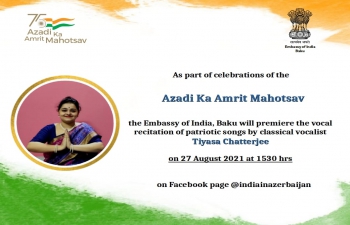 As part of celebration of Azadi ka Amrit Mahotsav, Embassy of India, Baku premiered the vocal recitation of patriotic songs by vocalist Tiyasa Chatterjee on August 27, 2021